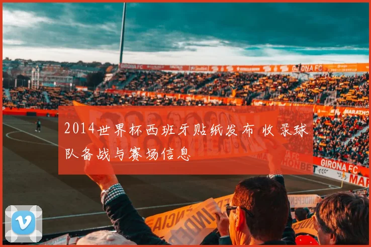 2014世界杯西班牙贴纸发布 收录球队备战与赛场信息