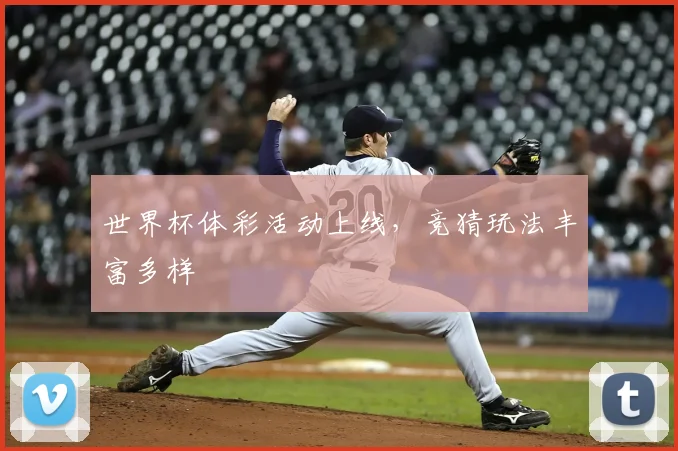 世界杯体彩活动上线,竞猜玩法丰富多样